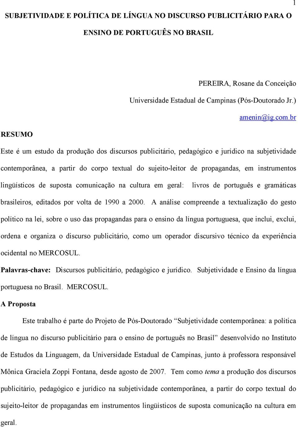 lingüísticos de suposta comunicação na cultura em geral: livros de português e gramáticas brasileiros, editados por volta de 1990 a 2000.