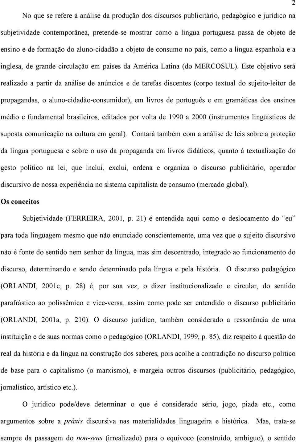 Este objetivo será realizado a partir da análise de anúncios e de tarefas discentes (corpo textual do sujeito-leitor de propagandas, o aluno-cidadão-consumidor), em livros de português e em