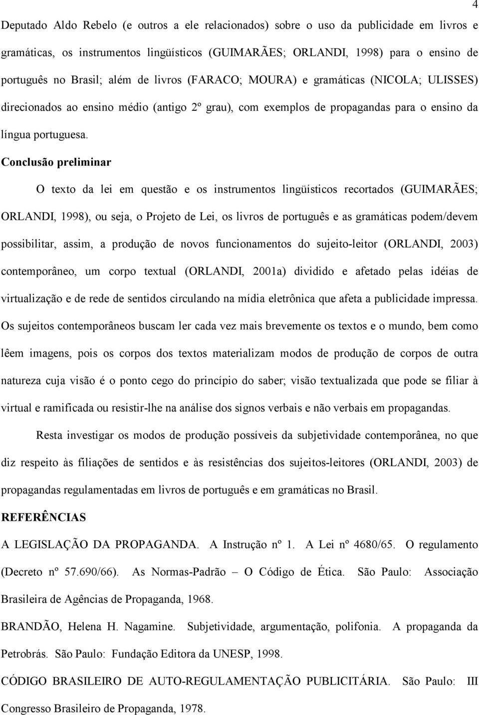 Conclusão preliminar O texto da lei em questão e os instrumentos lingüísticos recortados (GUIMARÃES; ORLANDI, 1998), ou seja, o Projeto de Lei, os livros de português e as gramáticas podem/devem