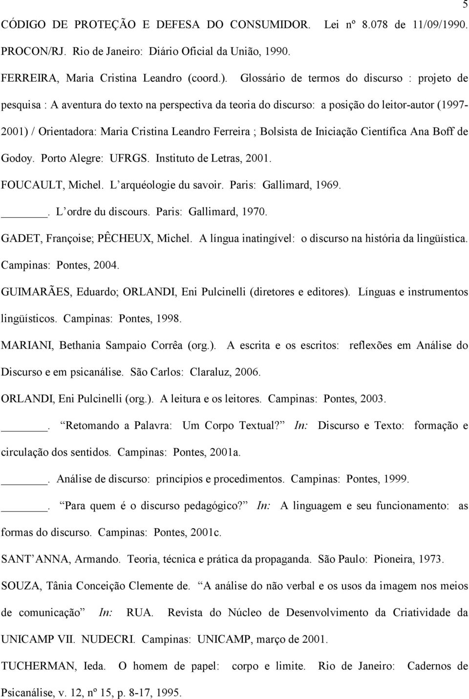 ; Bolsista de Iniciação Científica Ana Boff de Godoy. Porto Alegre: UFRGS. Instituto de Letras, 2001. FOUCAULT, Michel. L arquéologie du savoir. Paris: Gallimard, 1969.. L ordre du discours.