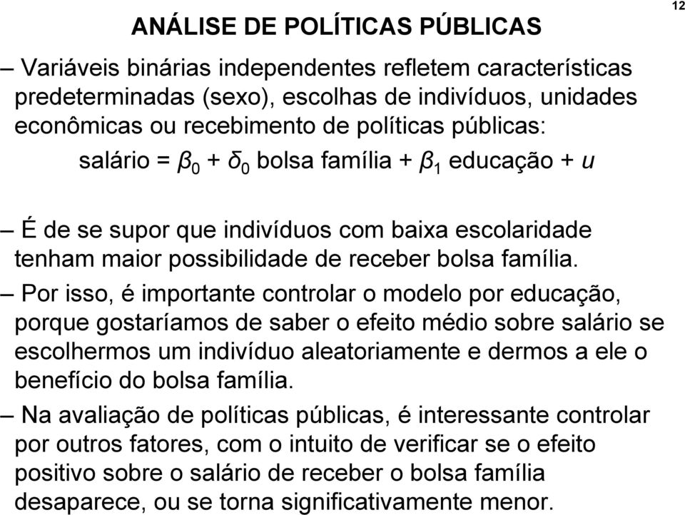 Por isso, é importante controlar o modelo por educação, porque gostaríamos de saber o efeito médio sobre salário se escolhermos um indivíduo aleatoriamente e dermos a ele o benefício do bolsa