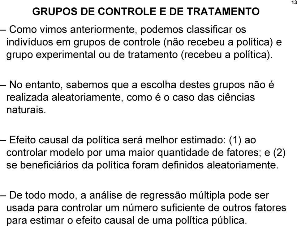 Efeito causal da política será melhor estimado: (1) ao controlar modelo por uma maior quantidade de fatores; e (2) se beneficiários da política foram definidos