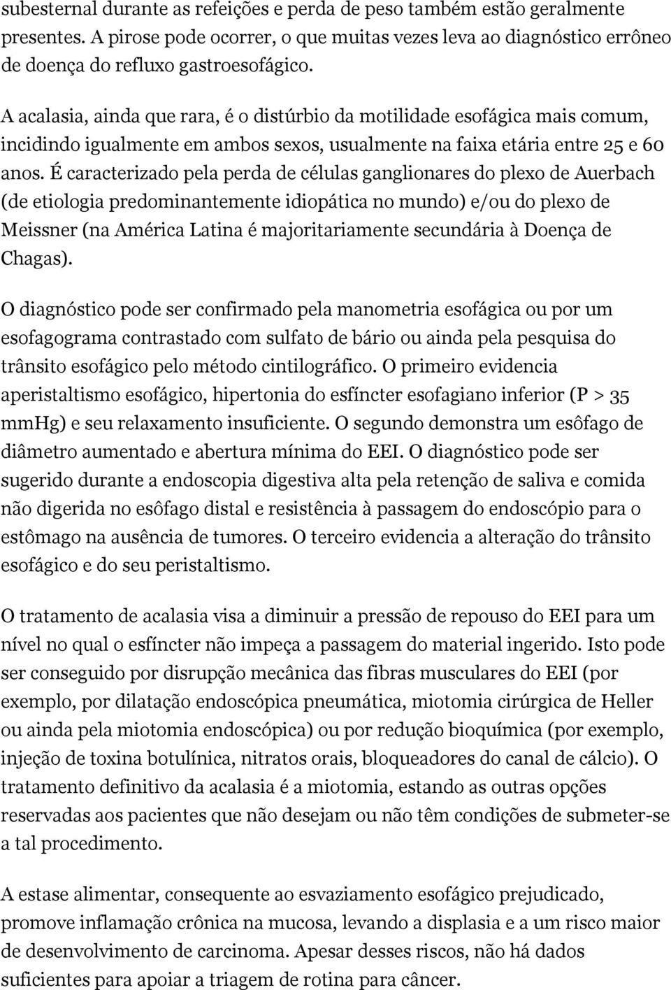 É caracterizado pela perda de células ganglionares do plexo de Auerbach (de etiologia predominantemente idiopática no mundo) e/ou do plexo de Meissner (na América Latina é majoritariamente secundária