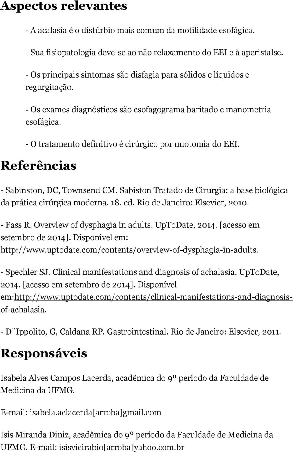 - O tratamento definitivo é cirúrgico por miotomia do EEI. Referências - Sabinston, DC, Townsend CM. Sabiston Tratado de Cirurgia: a base biológica da prática cirúrgica moderna. 18. ed.