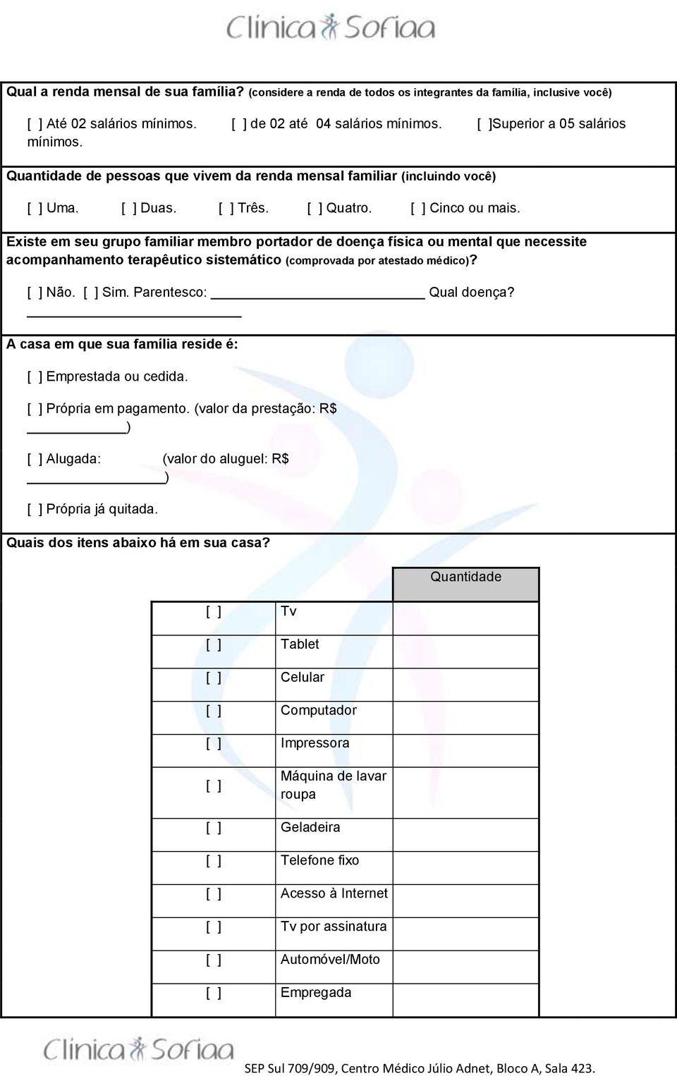 Existe em seu grupo familiar membro portador de doença física ou mental que necessite acompanhamento terapêutico sistemático (comprovada por atestado médico)? [ ] Não. [ ] Sim.