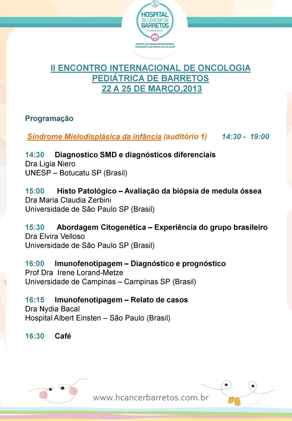 Experiência do grupo brasileiro Dra Elvira Velloso Universidade de São Paulo SP (Brasil) 16:00 Imunofenotipagem Diagnóstico e prognóstico Prof Dra Irene