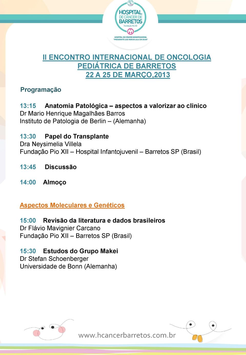 Barretos SP (Brasil) 13:45 Discussão 14:00 Almoço Aspectos Moleculares e Genéticos 15:00 Revisão da literatura e dados brasileiros Dr