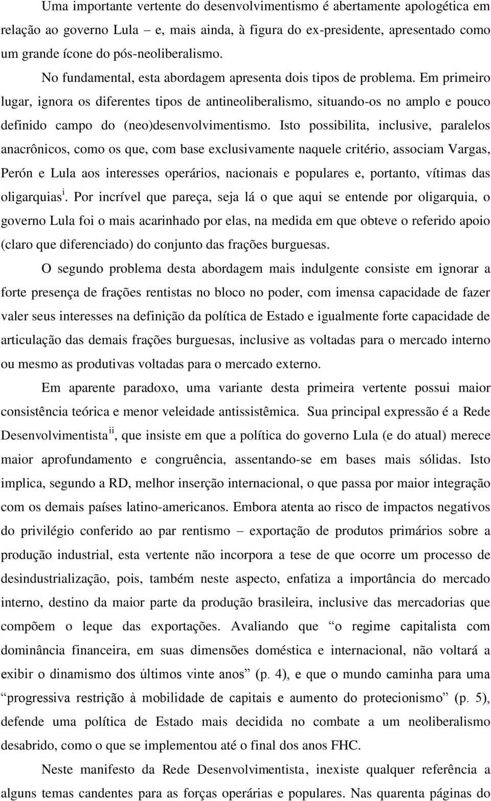 Em primeiro lugar, ignora os diferentes tipos de antineoliberalismo, situando-os no amplo e pouco definido campo do (neo)desenvolvimentismo.