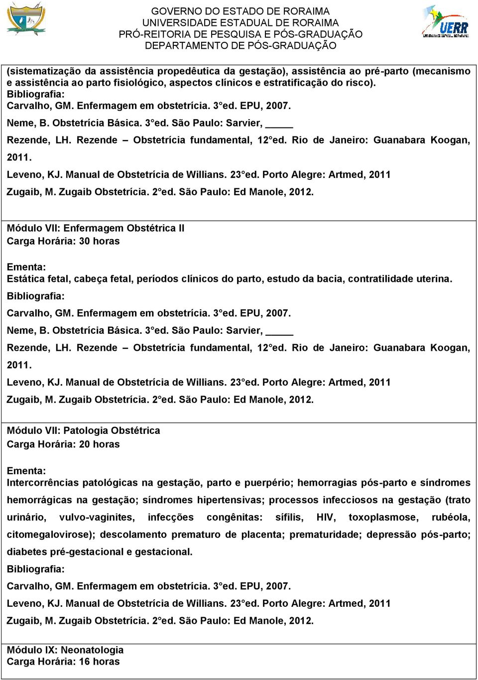 Módulo VII: Enfermagem Obstétrica II Carga Horária: 30 horas Estática fetal, cabeça fetal, períodos clínicos do parto, estudo da bacia, contratilidade uterina. Neme, B.