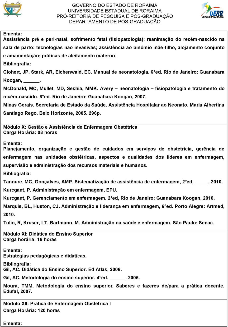 Avery neonatologia fisiopatologia e tratamento do recém-nascido. 6 ed. Rio de Janeiro: Guanabara Koogan, 2007. Minas Gerais. Secretaria de Estado da Saúde. Assistência Hospitalar ao Neonato.