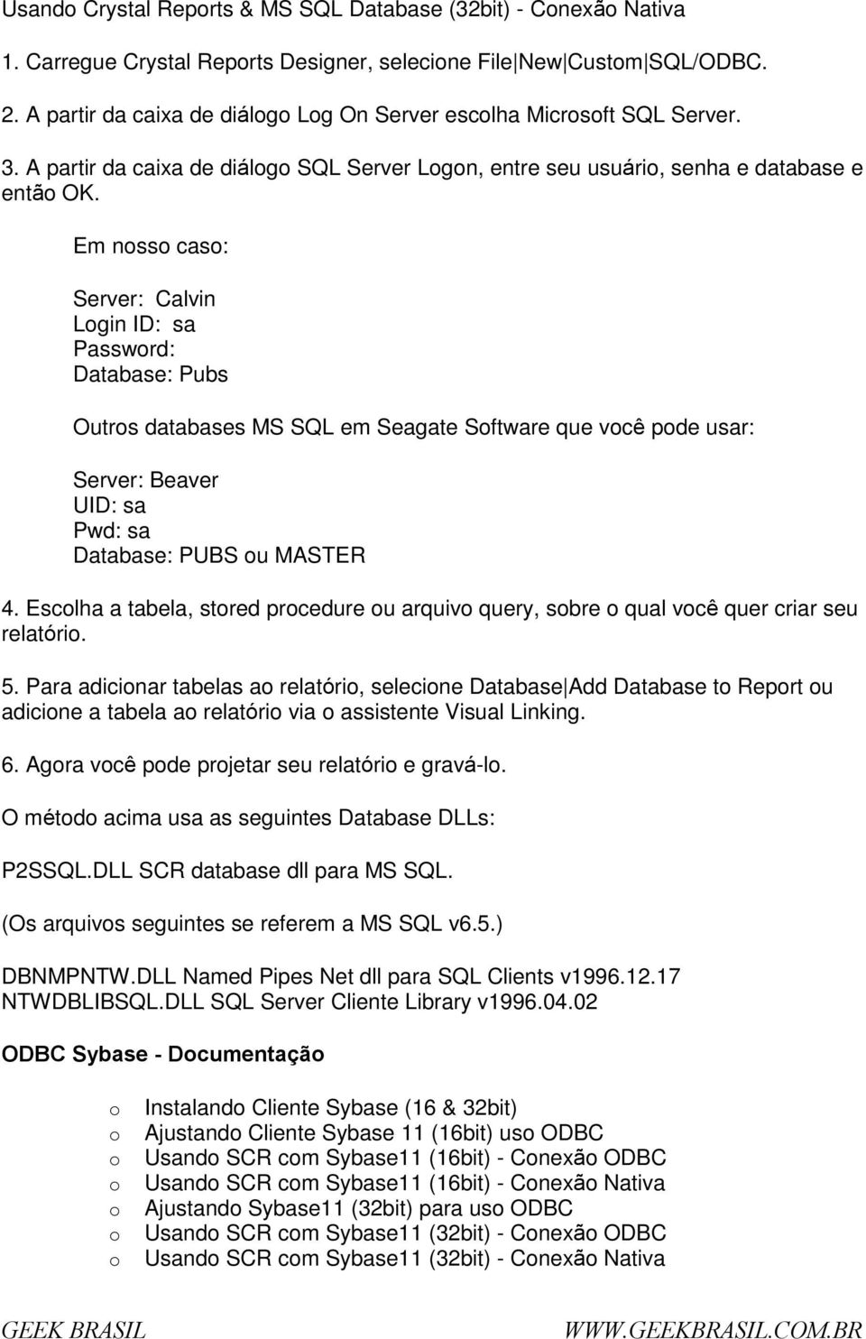 Em nss cas: Server: Calvin Lgin ID: sa Passwrd: Database: Pubs Outrs databases MS SQL em Seagate Sftware que vcê pde usar: Server: Beaver UID: sa Pwd: sa Database: PUBS u MASTER 4.