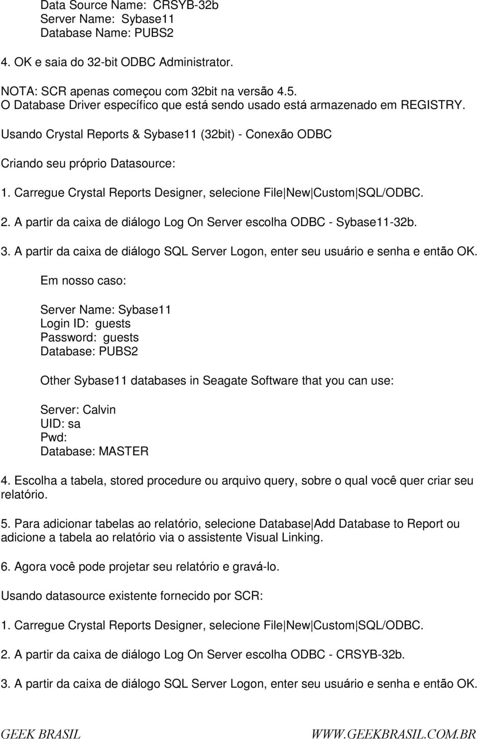 Carregue Crystal Reprts Designer, selecine File New Custm SQL/ODBC. 2. A partir da caixa de diálg Lg On Server esclha ODBC - Sybase11-32b. 3.