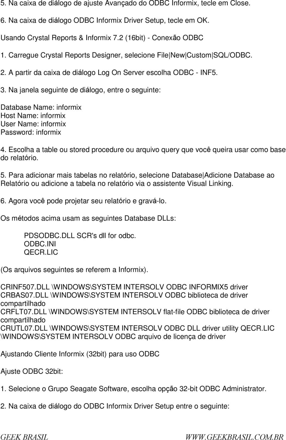 Na janela seguinte de diálg, entre seguinte: Database Name: infrmix Hst Name: infrmix User Name: infrmix Passwrd: infrmix 4.