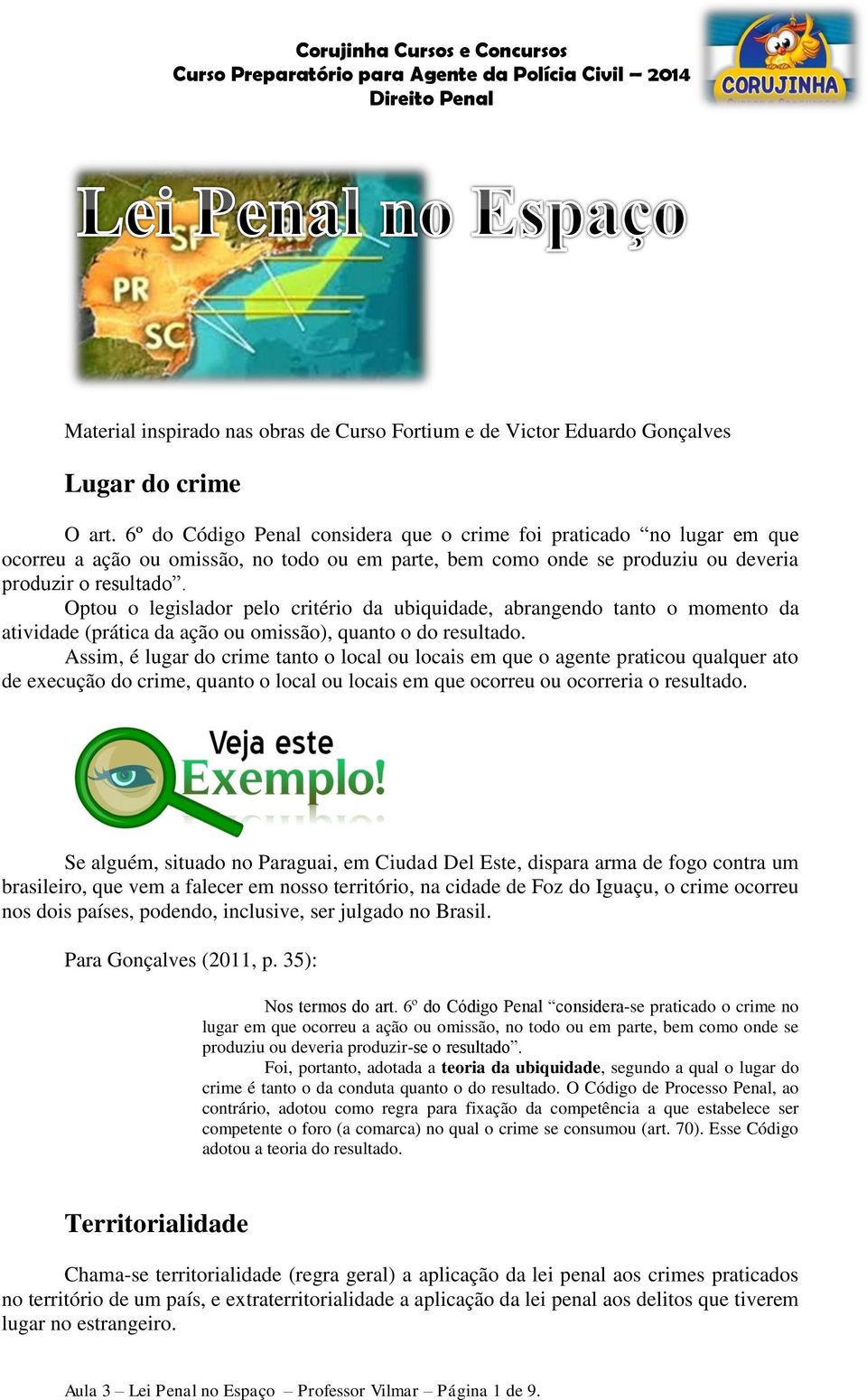 Optou o legislador pelo critério da ubiquidade, abrangendo tanto o momento da atividade (prática da ação ou omissão), quanto o do resultado.