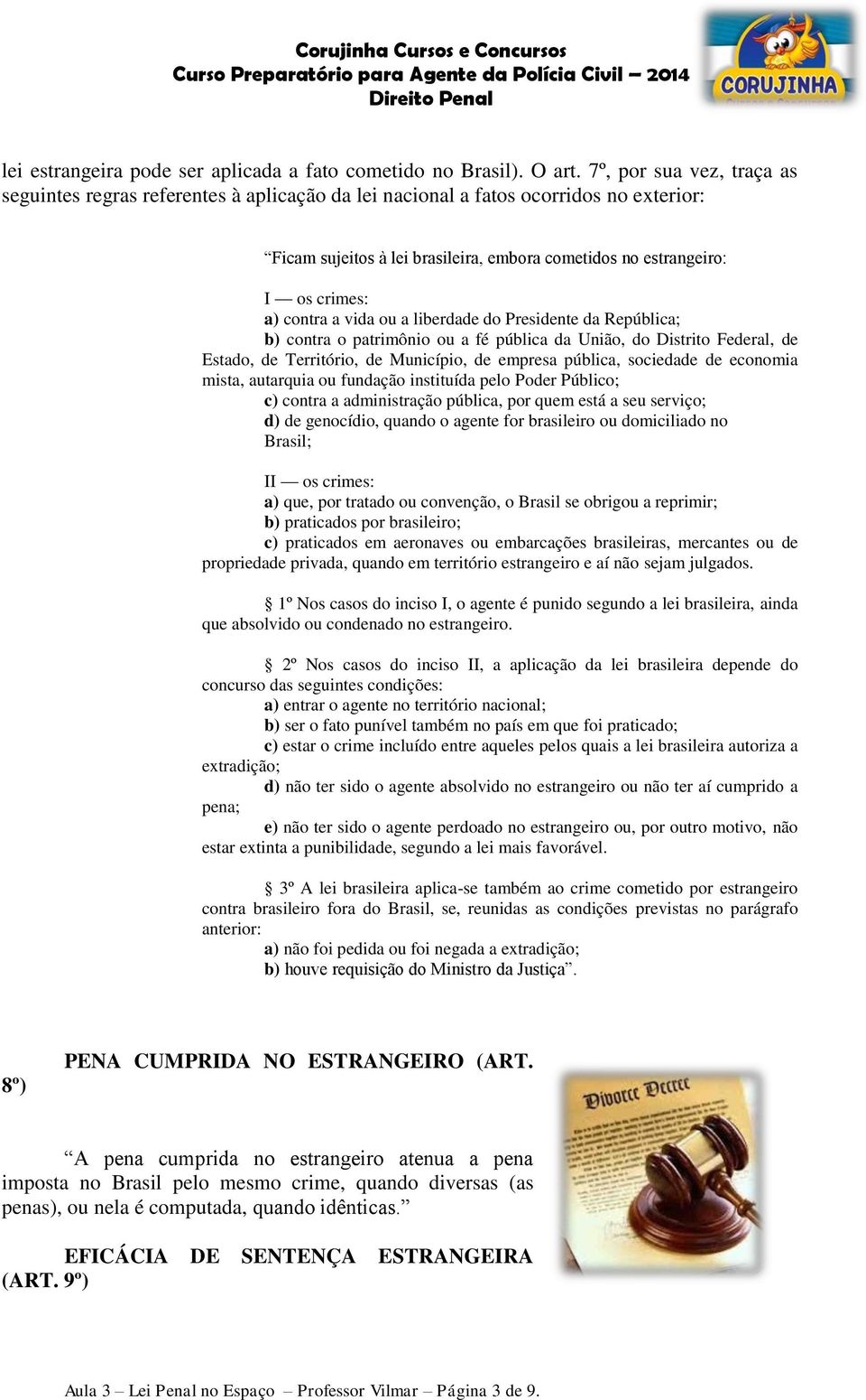 contra a vida ou a liberdade do Presidente da República; b) contra o patrimônio ou a fé pública da União, do Distrito Federal, de Estado, de Território, de Município, de empresa pública, sociedade de