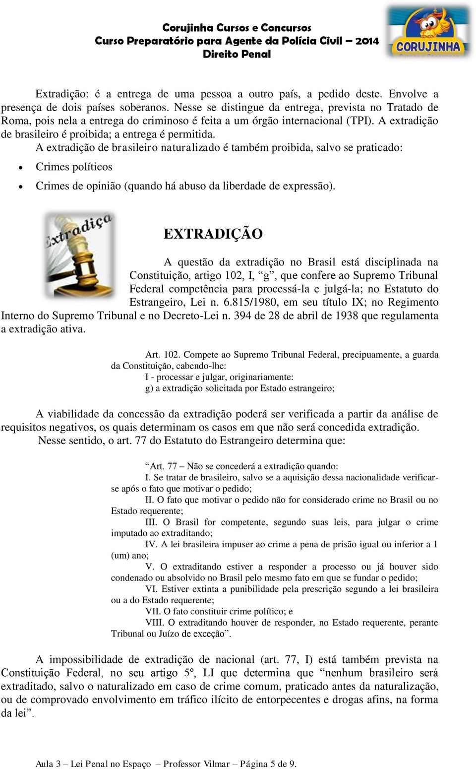 A extradição de brasileiro naturalizado é também proibida, salvo se praticado: Crimes políticos Crimes de opinião (quando há abuso da liberdade de expressão).