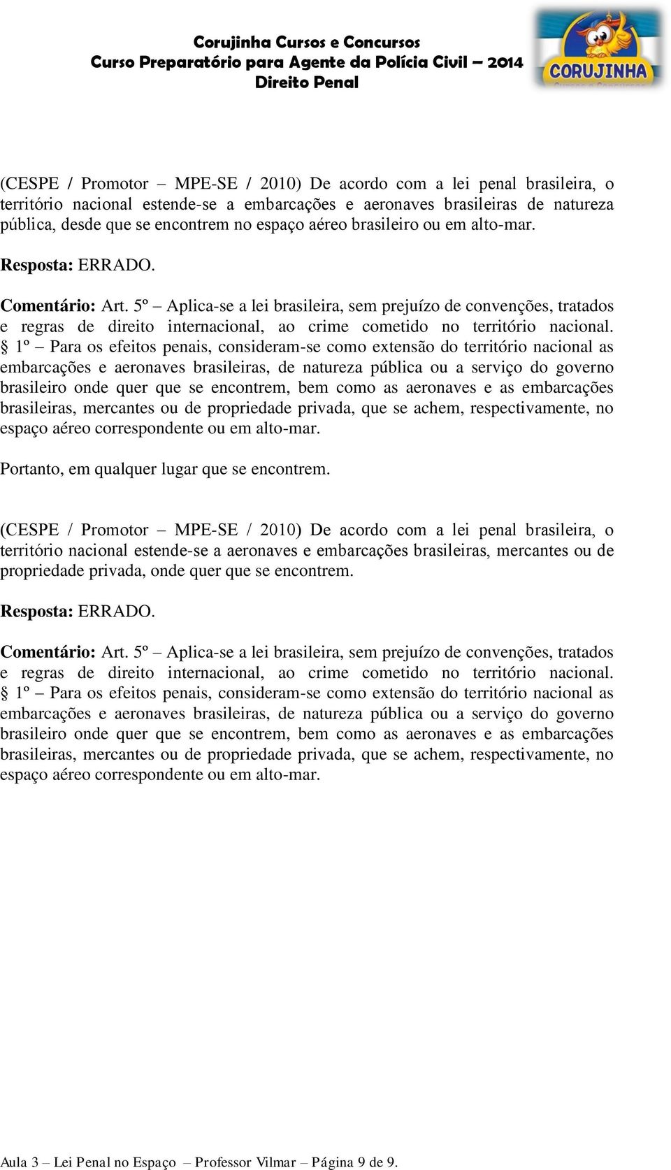 5º Aplica-se a lei brasileira, sem prejuízo de convenções, tratados e regras de direito internacional, ao crime cometido no território nacional.