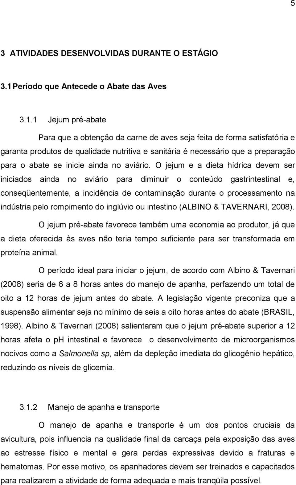 1 Jejum pré-abate Para que a obtenção da carne de aves seja feita de forma satisfatória e garanta produtos de qualidade nutritiva e sanitária é necessário que a preparação para o abate se inicie