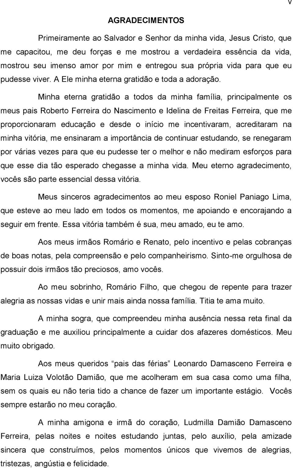 Minha eterna gratidão a todos da minha família, principalmente os meus pais Roberto Ferreira do Nascimento e Idelina de Freitas Ferreira, que me proporcionaram educação e desde o início me