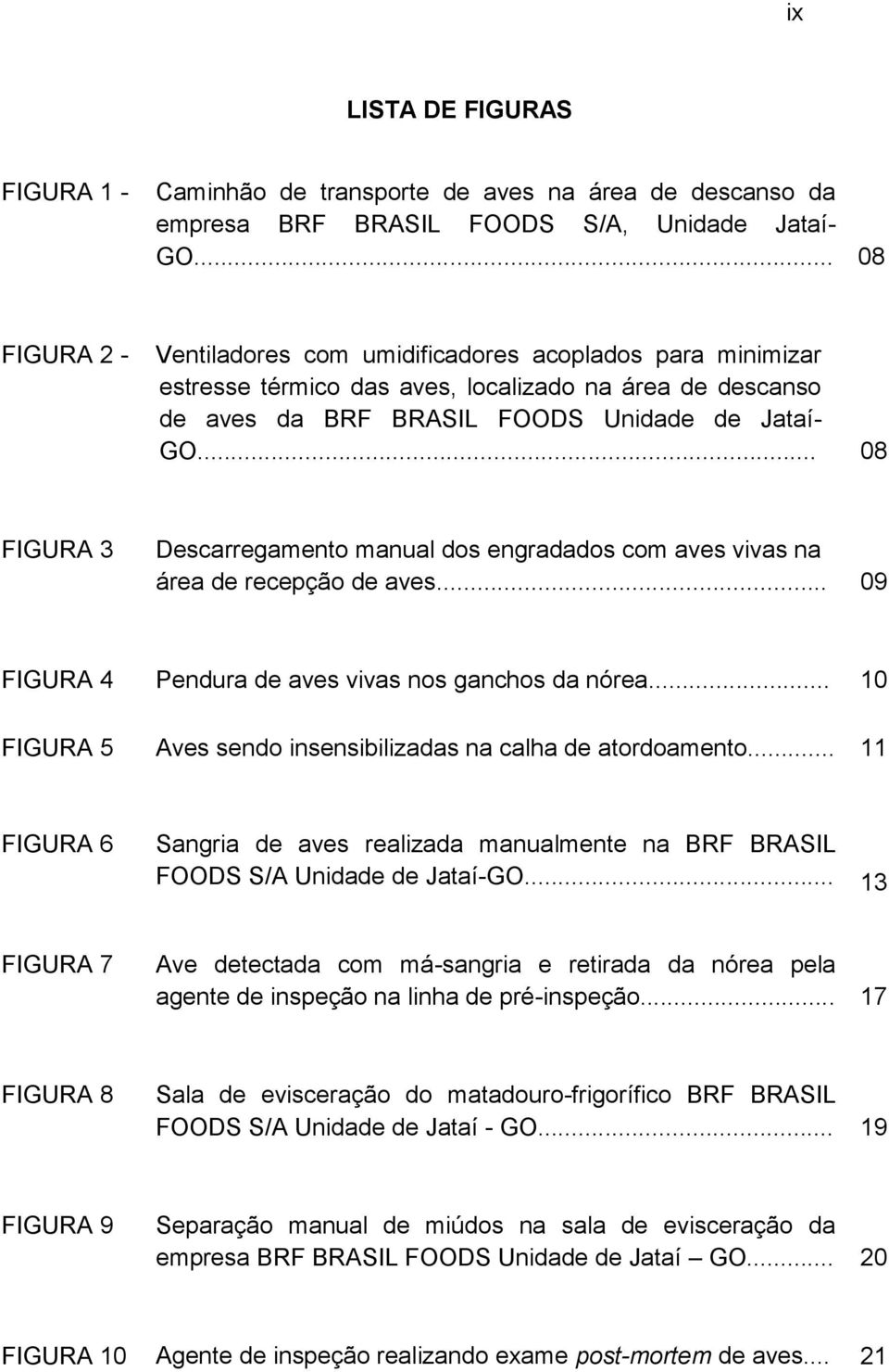 .. 08 FIGURA 3 Descarregamento manual dos engradados com aves vivas na área de recepção de aves... 09 FIGURA 4 Pendura de aves vivas nos ganchos da nórea.