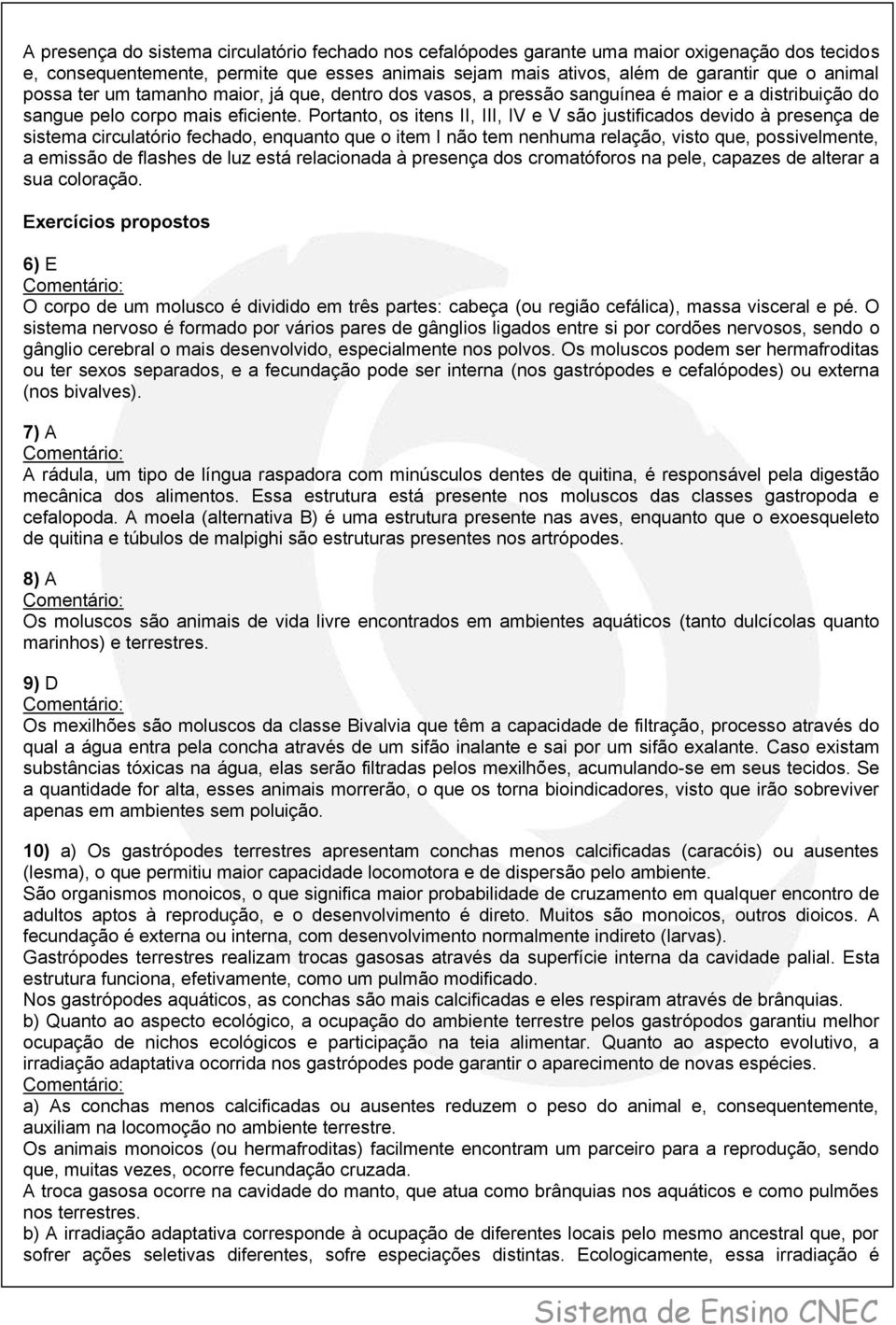 Portanto, os itens II, III, IV e V são justificados devido à presença de sistema circulatório fechado, enquanto que o item I não tem nenhuma relação, visto que, possivelmente, a emissão de flashes de