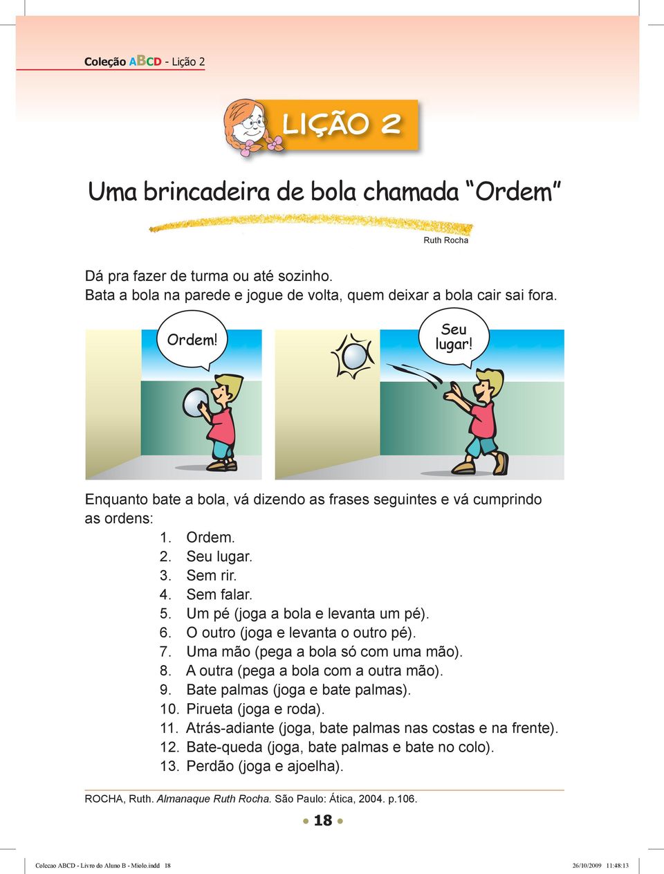 O outro (joga e levanta o outro pé). 7. Uma mão (pega a bola só com uma mão). 8. A outra (pega a bola com a outra mão). 9. Bate palmas (joga e bate palmas). 10. Pirueta (joga e roda). 11.