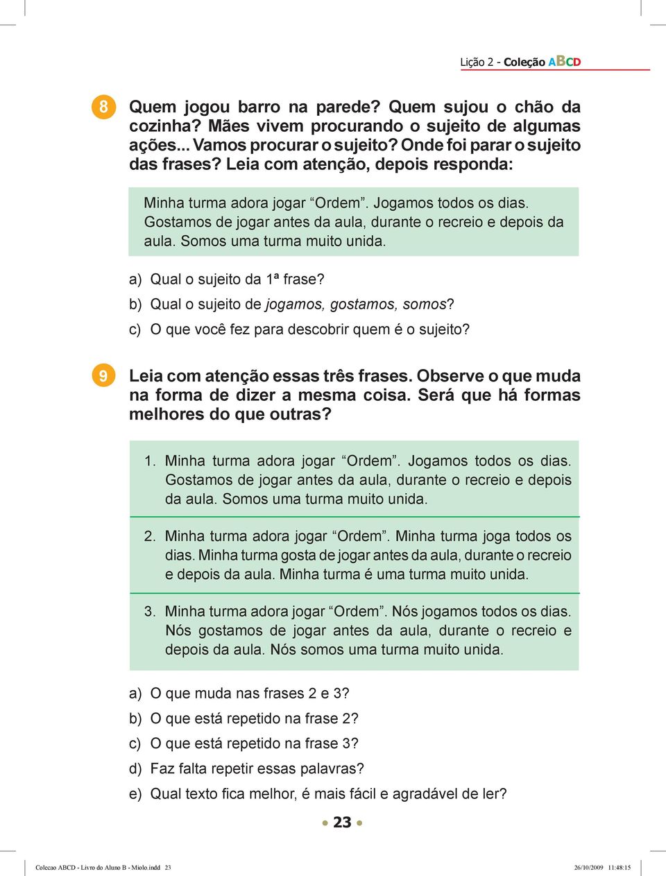 a) Qual o sujeito da 1ª frase? b) Qual o sujeito de jogamos, gostamos, somos? c) O que você fez para descobrir quem é o sujeito? 9 Leia com atenção essas três frases.