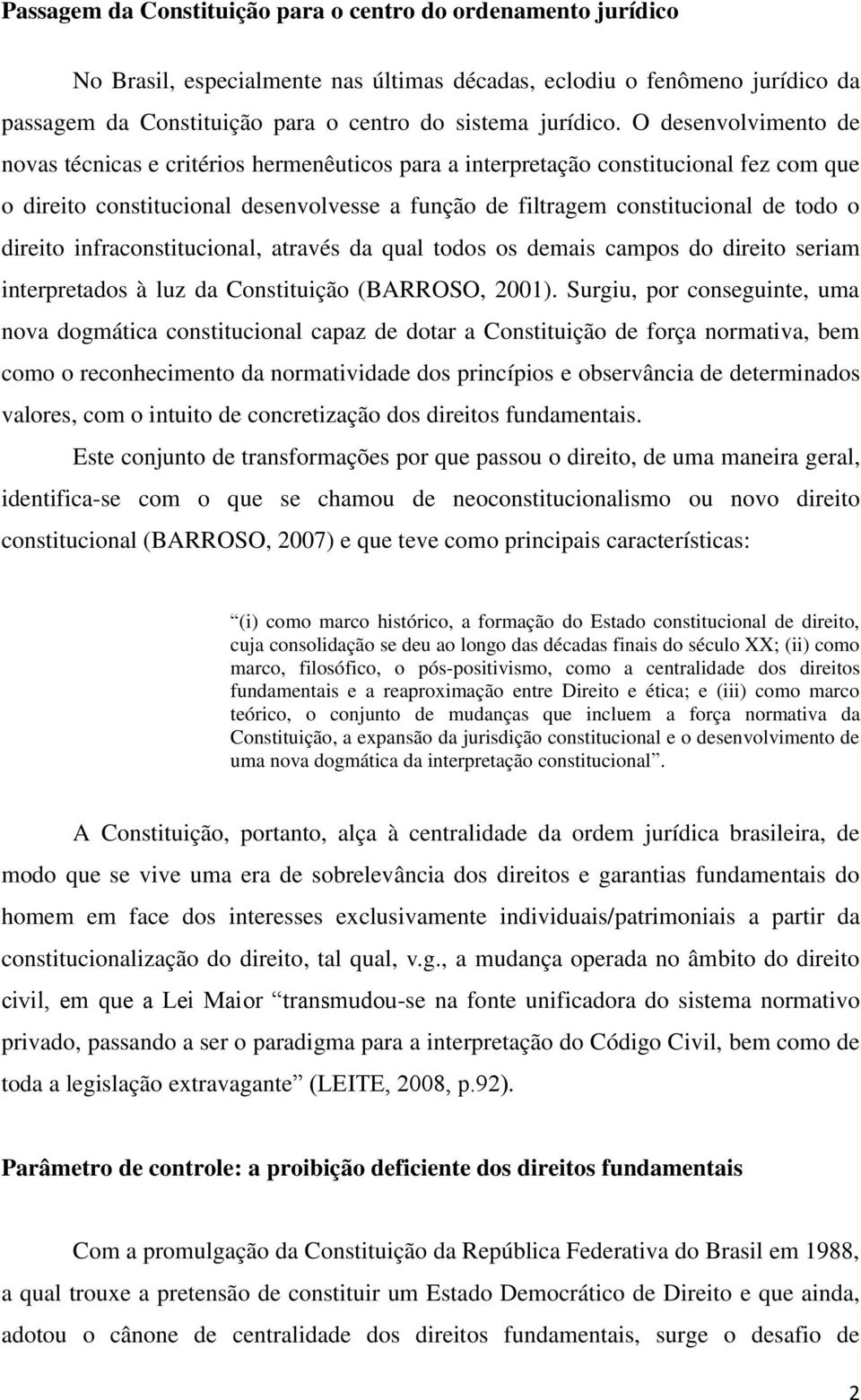 direito infraconstitucional, através da qual todos os demais campos do direito seriam interpretados à luz da Constituição (BARROSO, 2001).