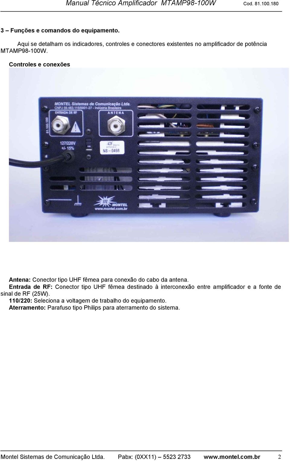 Controles e conexões Antena: Conector tipo UHF fêmea para conexão do cabo da antena.