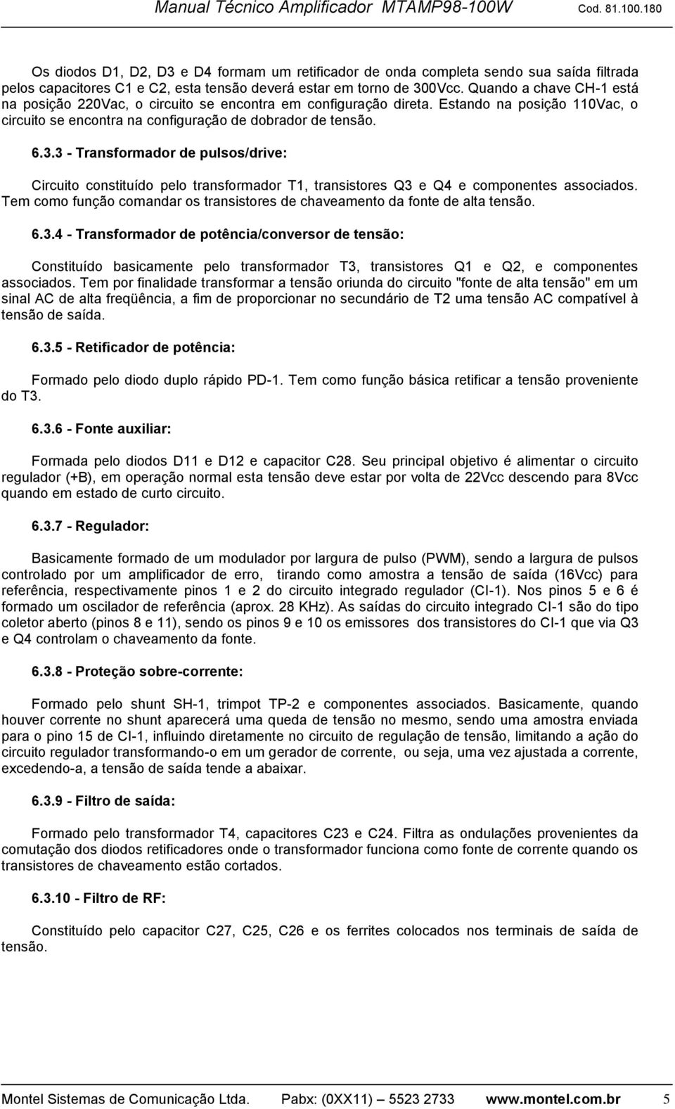 3 - Transformador de pulsos/drive: Circuito constituído pelo transformador T1, transistores Q3 e Q4 e componentes associados.