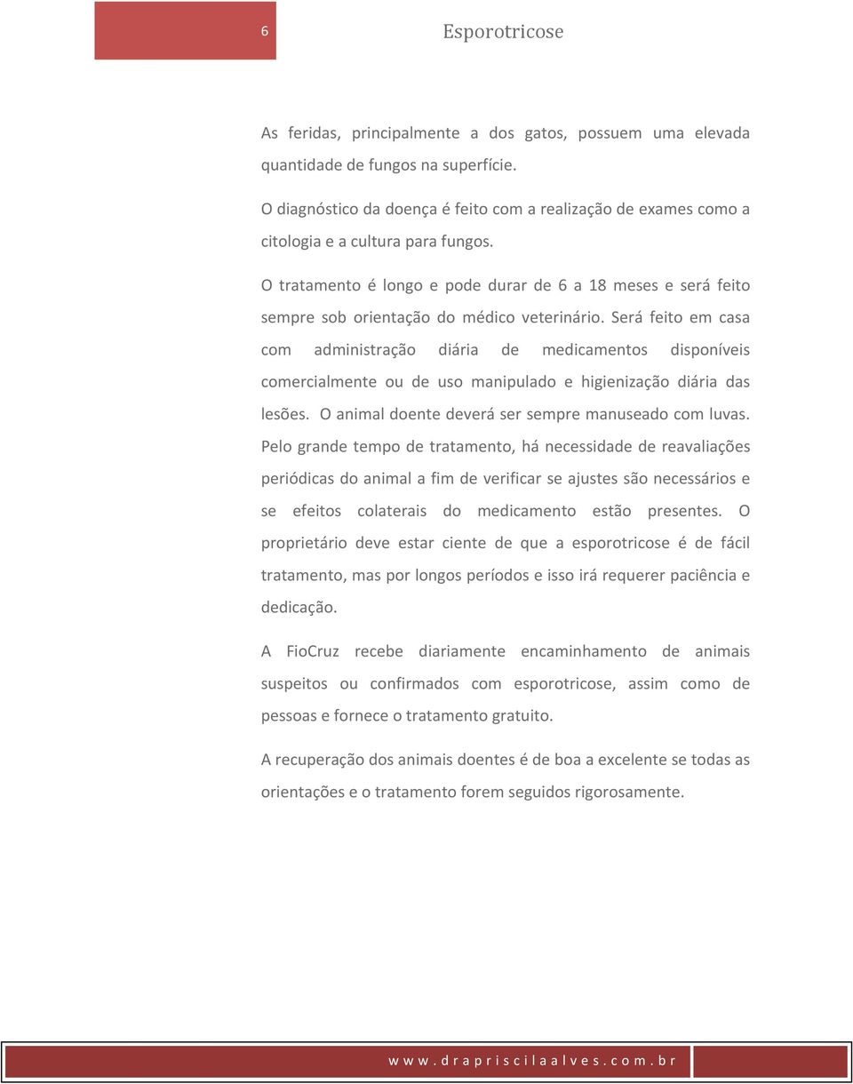 O tratamento é longo e pode durar de 6 a 18 meses e será feito sempre sob orientação do médico veterinário.