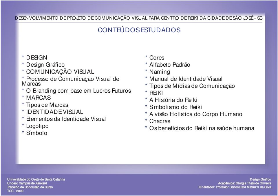 Futuros * REIKI * MARCAS * A História do Reiki * Tipos de Marcas * Simbolismo do Reiki * IDENTIDADE VISUAL * A visão