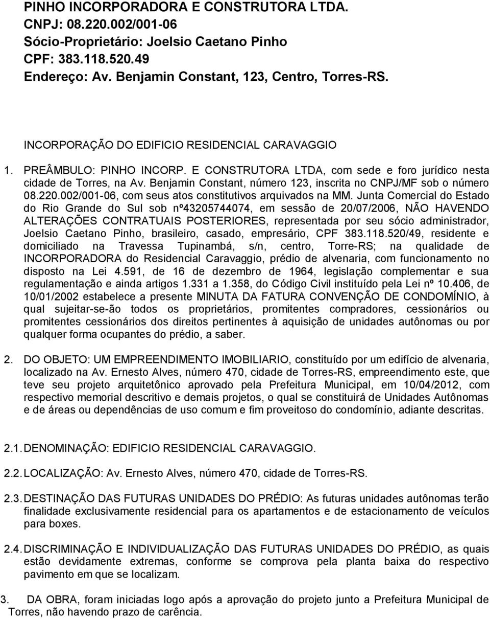 Benjamin Constant, número 123, inscrita no CNPJ/MF sob o número 08.220.002/001-06, com seus atos constitutivos arquivados na MM.