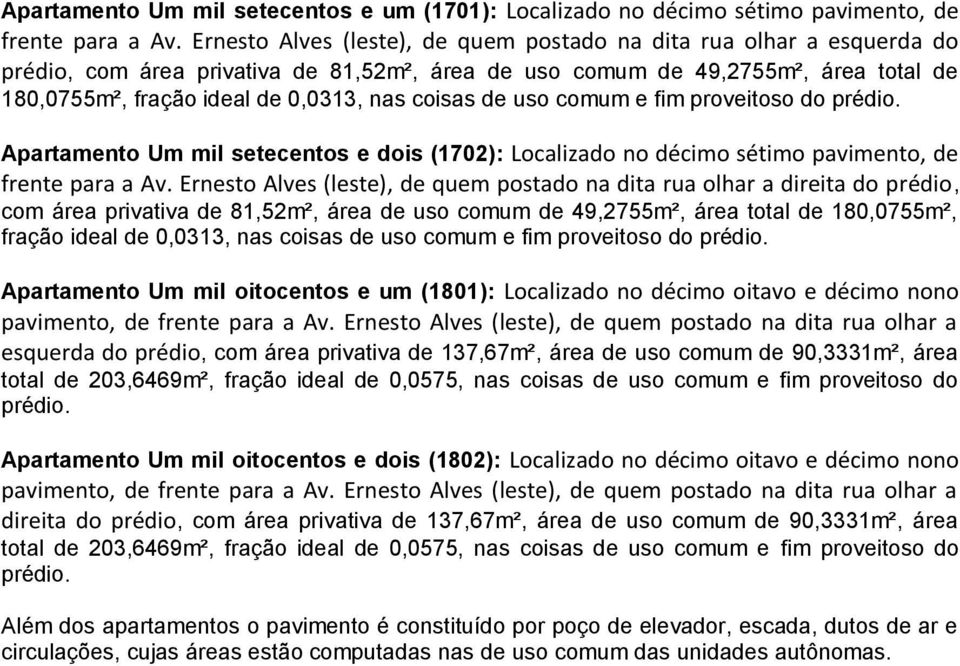 Ernesto Alves (leste), de quem postado na dita rua olhar a esquerda do prédio, com área privativa de 137,67m², área de uso comum de 90,3331m², área total de 203,6469m², fração ideal de 0,0575, nas