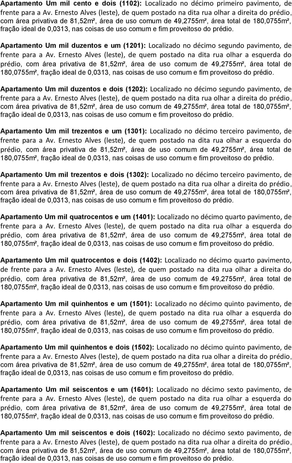 Um mil trezentos e um (1301): Localizado no décimo terceiro pavimento, de 180,0755m², fração ideal de 0,0313, nas coisas de Apartamento Um mil trezentos e dois (1302): Localizado no décimo terceiro