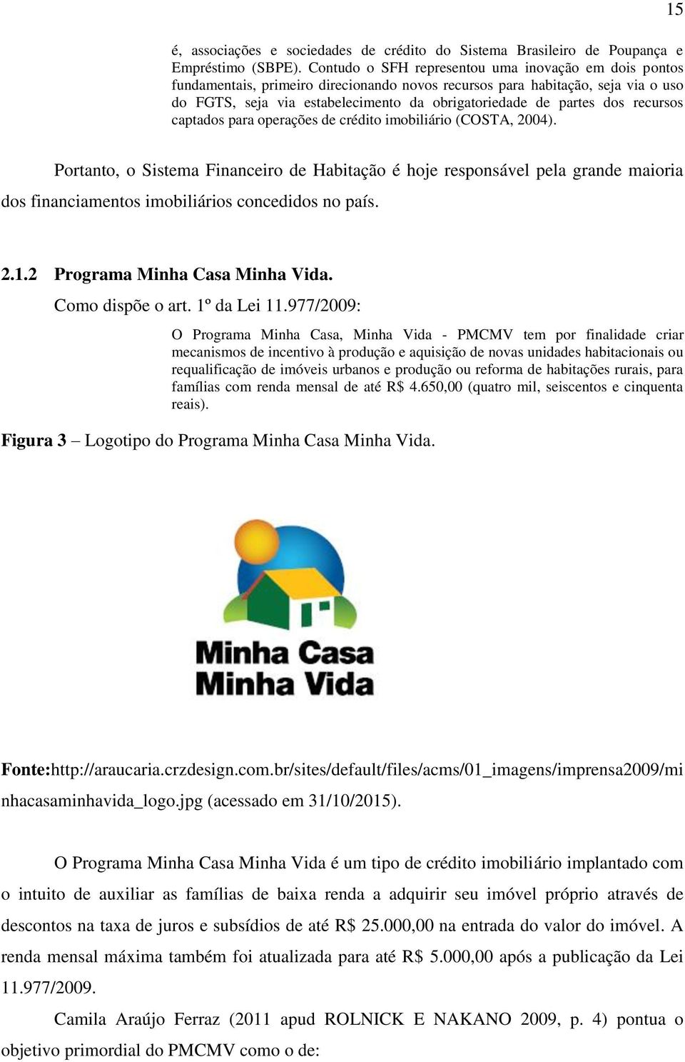 dos recursos captados para operações de crédito imobiliário (COSTA, 2004).