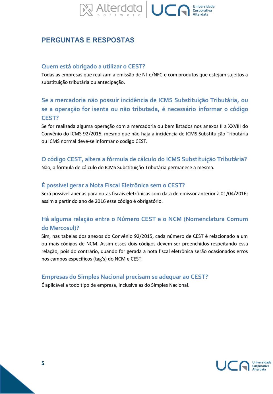 Se for realizada alguma operação com a mercadoria ou bem listados nos anexos II a XXVIII do Convênio do ICMS 92/2015, mesmo que não haja a incidência de ICMS Substituição Tributária ou ICMS normal