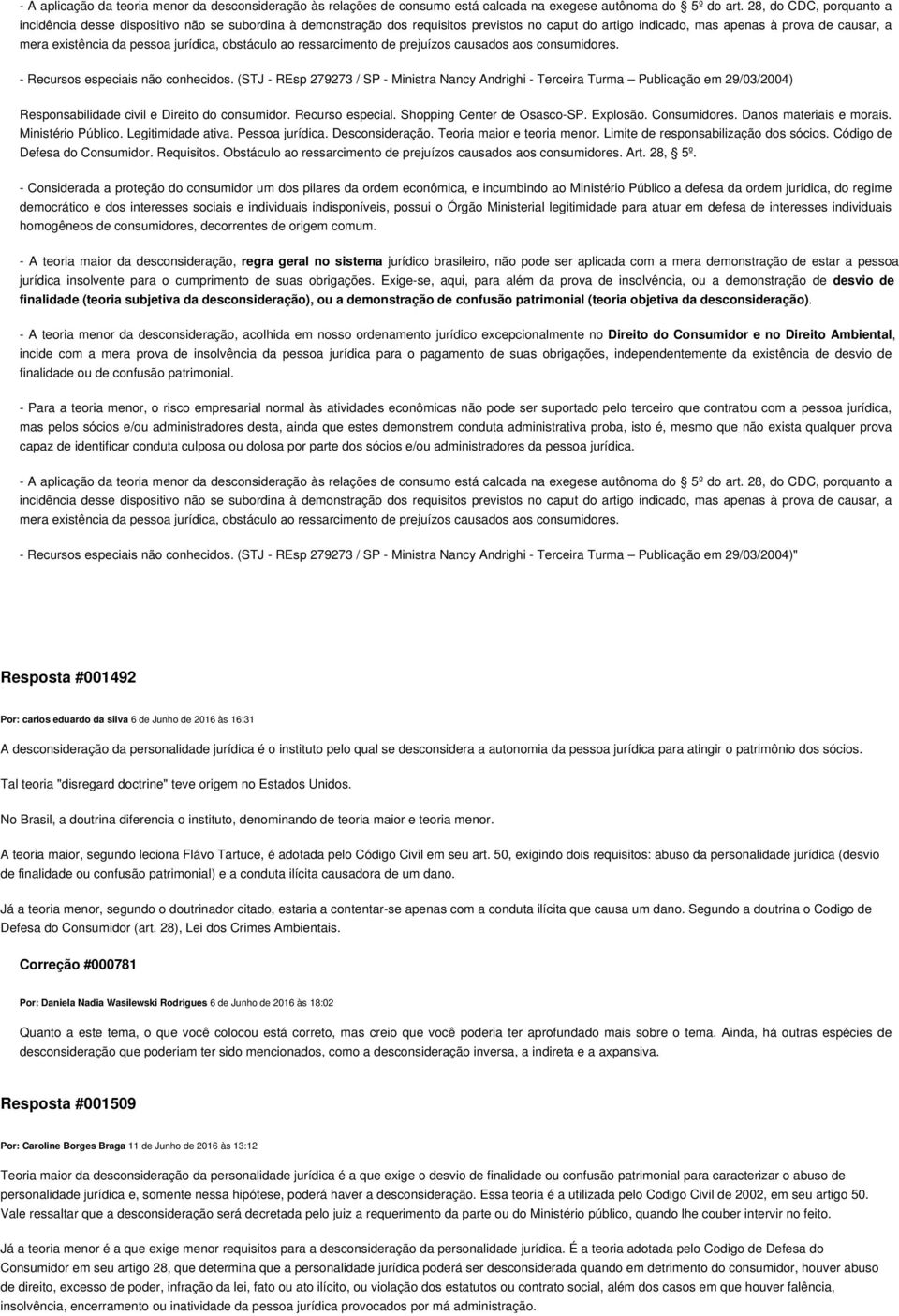 (STJ - REsp 279273 / SP - Ministra Nancy Andrighi - Terceira Turma Publicação em 29/03/2004)" Resposta #001492 Por: carlos eduardo da silva 6 de Junho de 2016 às 16:31 A desconsideração da