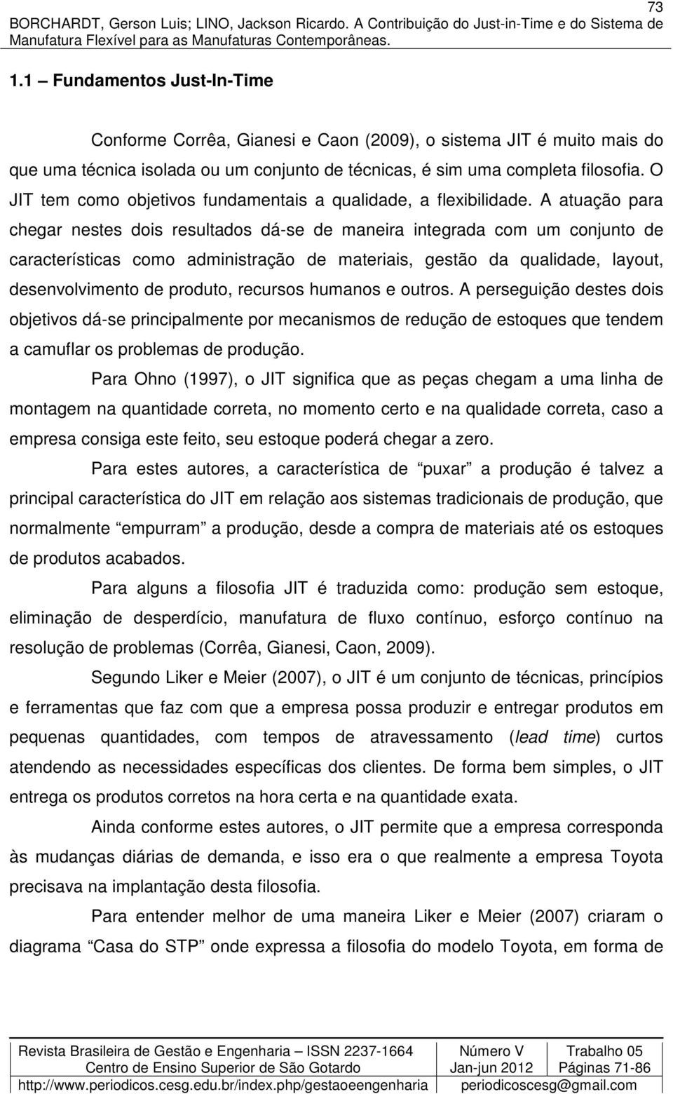 A atuação para chegar nestes dois resultados dá-se de maneira integrada com um conjunto de características como administração de materiais, gestão da qualidade, layout, desenvolvimento de produto,