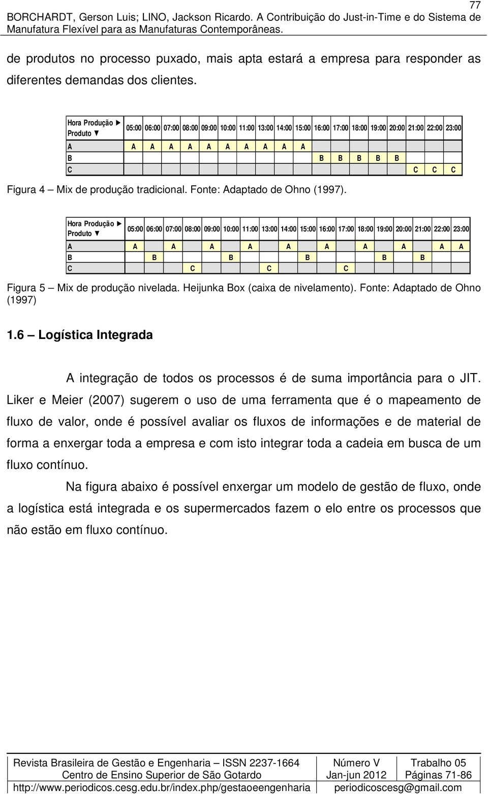 tradicional. Fonte: Adaptado de Ohno (1997).