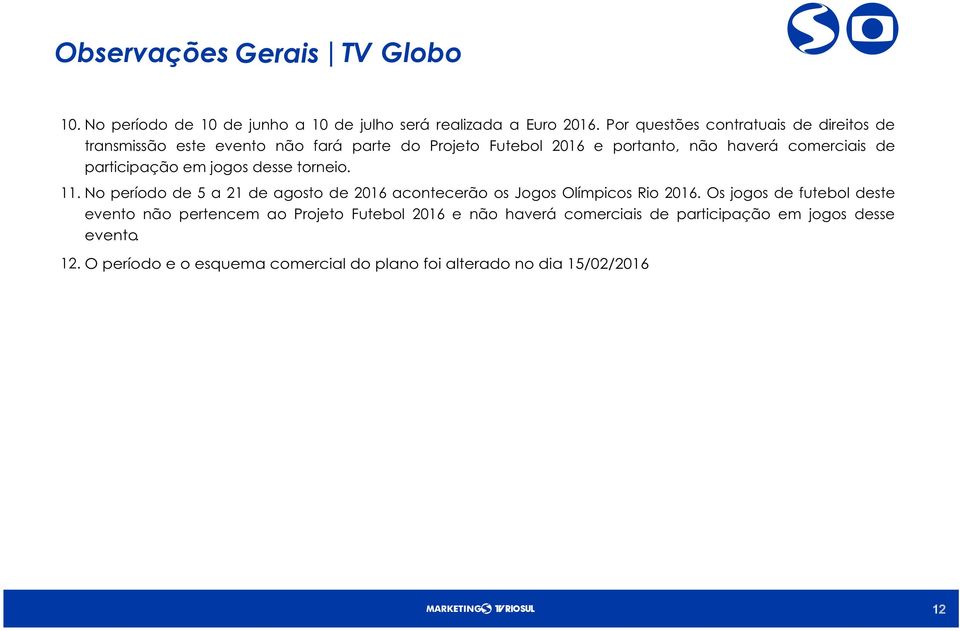 participação em jogos desse torneio. 11. No período de 5 a 21 de agosto de 2016 acontecerão os Jogos Olímpicos Rio 2016.