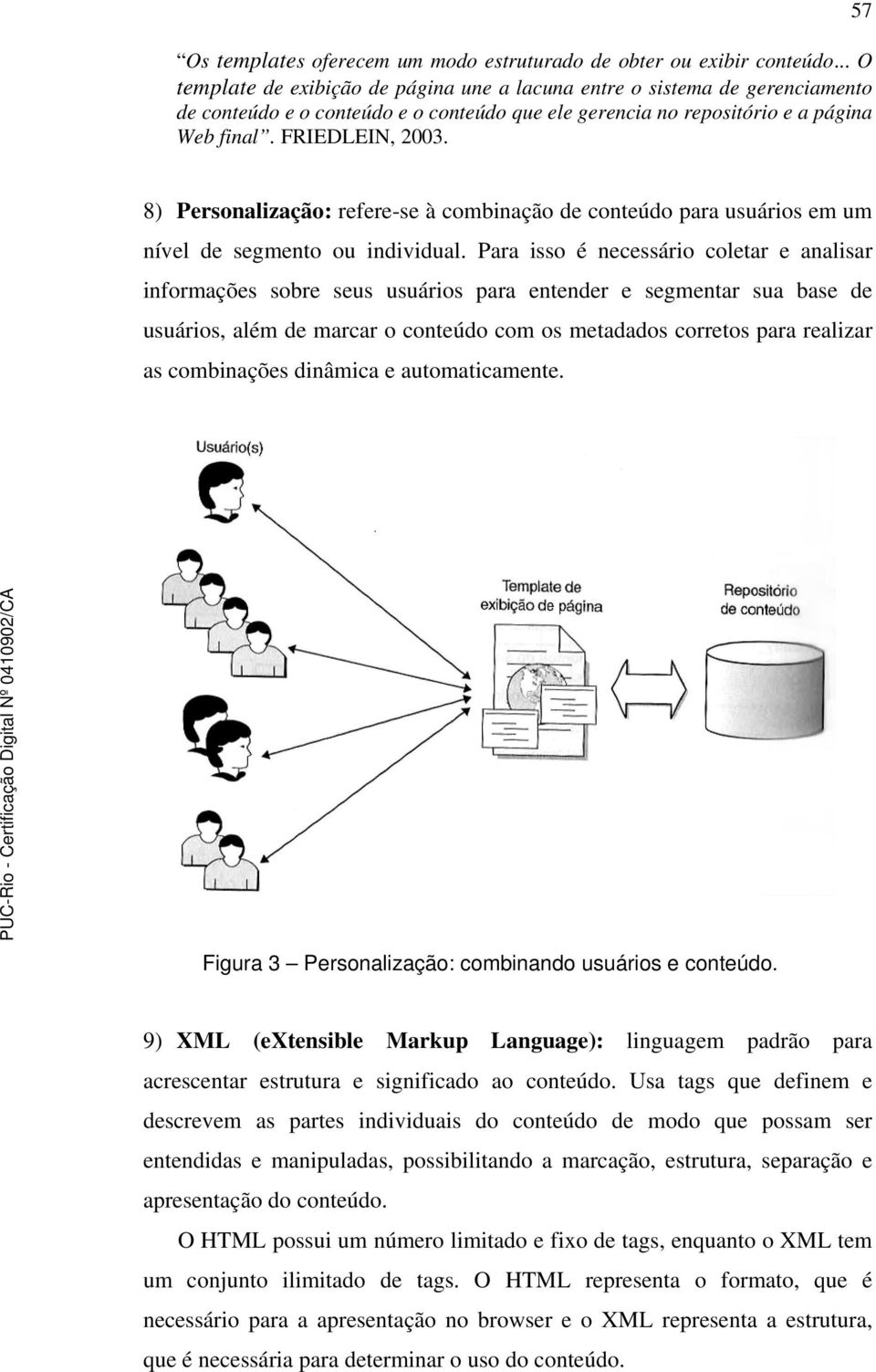 57 8) Personalização: refere-se à combinação de conteúdo para usuários em um nível de segmento ou individual.