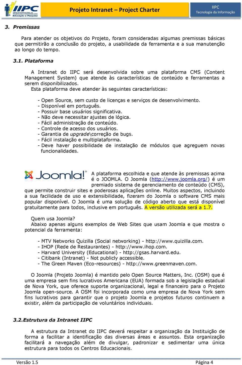 Esta plataforma deve atender às seguintes características: - Open Source, sem custo de licenças e serviços de desenvolvimento. - Disponível em português. - Possuir base usuários significativa.