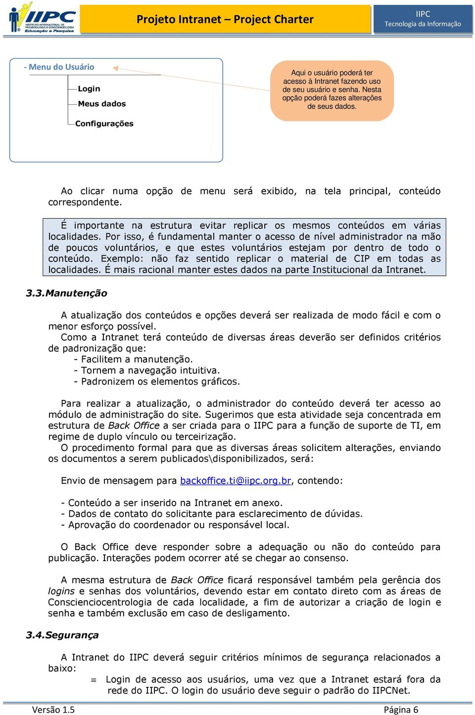 Por isso, é fundamental manter o acesso de nível administrador na mão de poucos voluntários, e que estes voluntários estejam por dentro de todo o conteúdo.