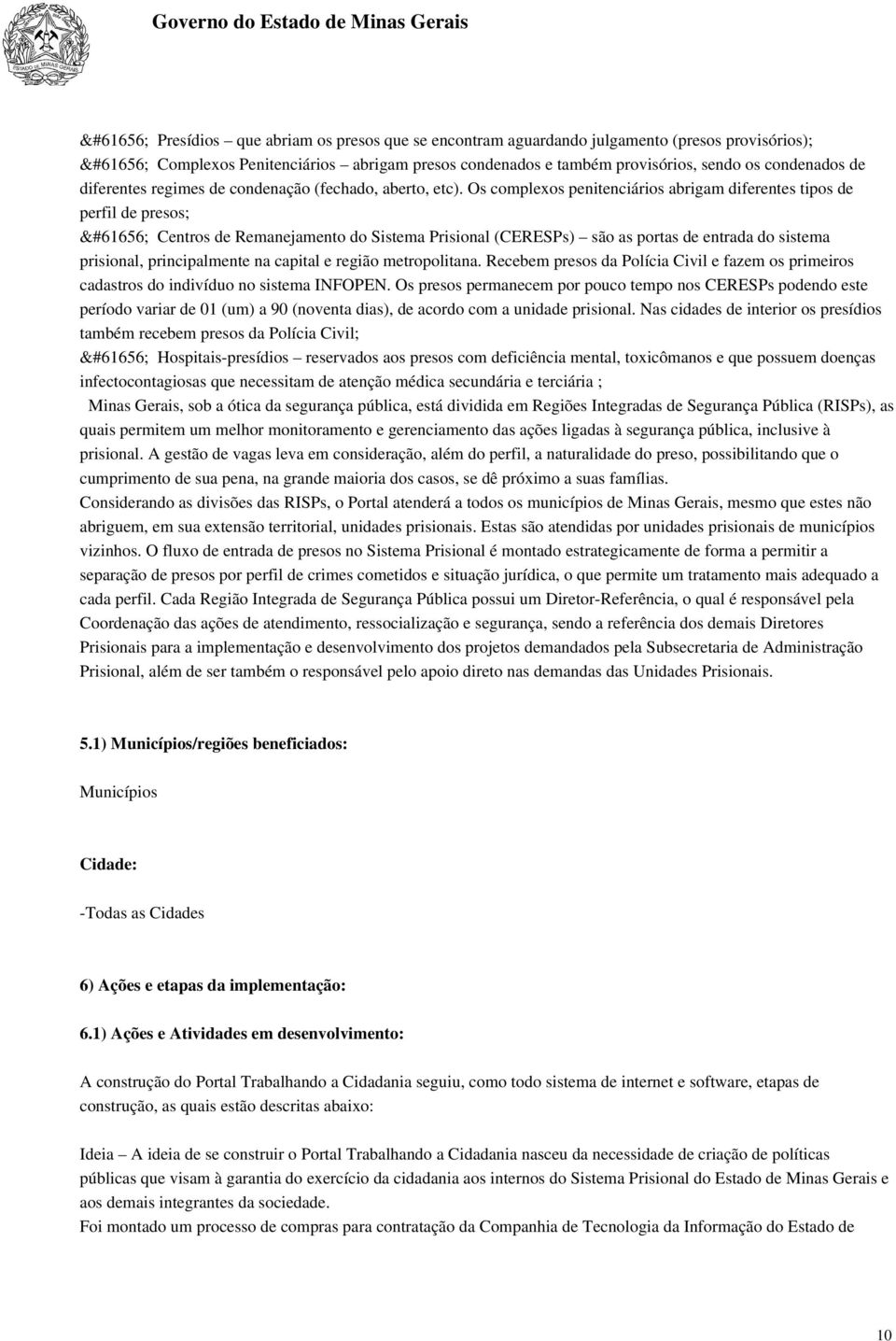 Os complexos penitenciários abrigam diferentes tipos de perfil de presos; Centros de Remanejamento do Sistema Prisional (CERESPs) são as portas de entrada do sistema prisional, principalmente na