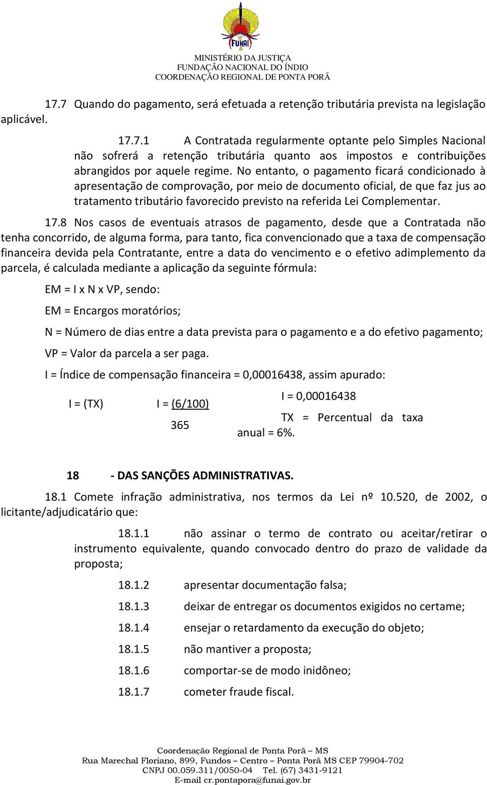 8 Nos casos de eventuais atrasos de pagamento, desde que a Contratada não tenha concorrido, de alguma forma, para tanto, fica convencionado que a taxa de compensação financeira devida pela