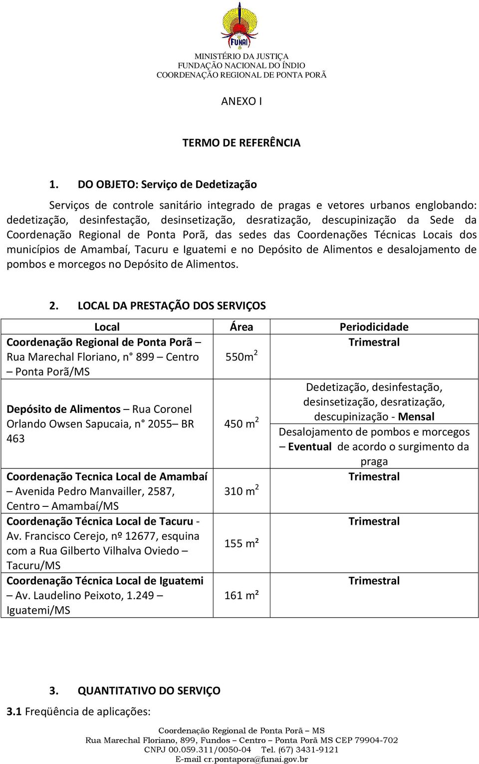 Coordenação Regional de Ponta Porã, das sedes das Coordenações Técnicas Locais dos municípios de Amambaí, Tacuru e Iguatemi e no Depósito de Alimentos e desalojamento de pombos e morcegos no Depósito