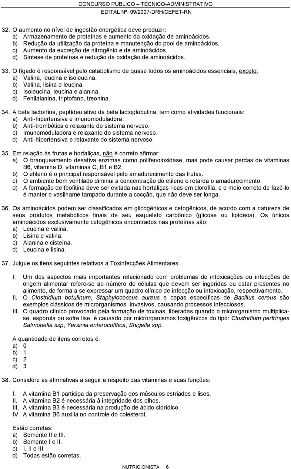 O fígado é responsável pelo catabolismo de quase todos os aminoácidos essenciais, exceto: a) Valina, leucina e isoleucina. b) Valina, lisina e leucina. c) Isoleucina, leucina e alanina.