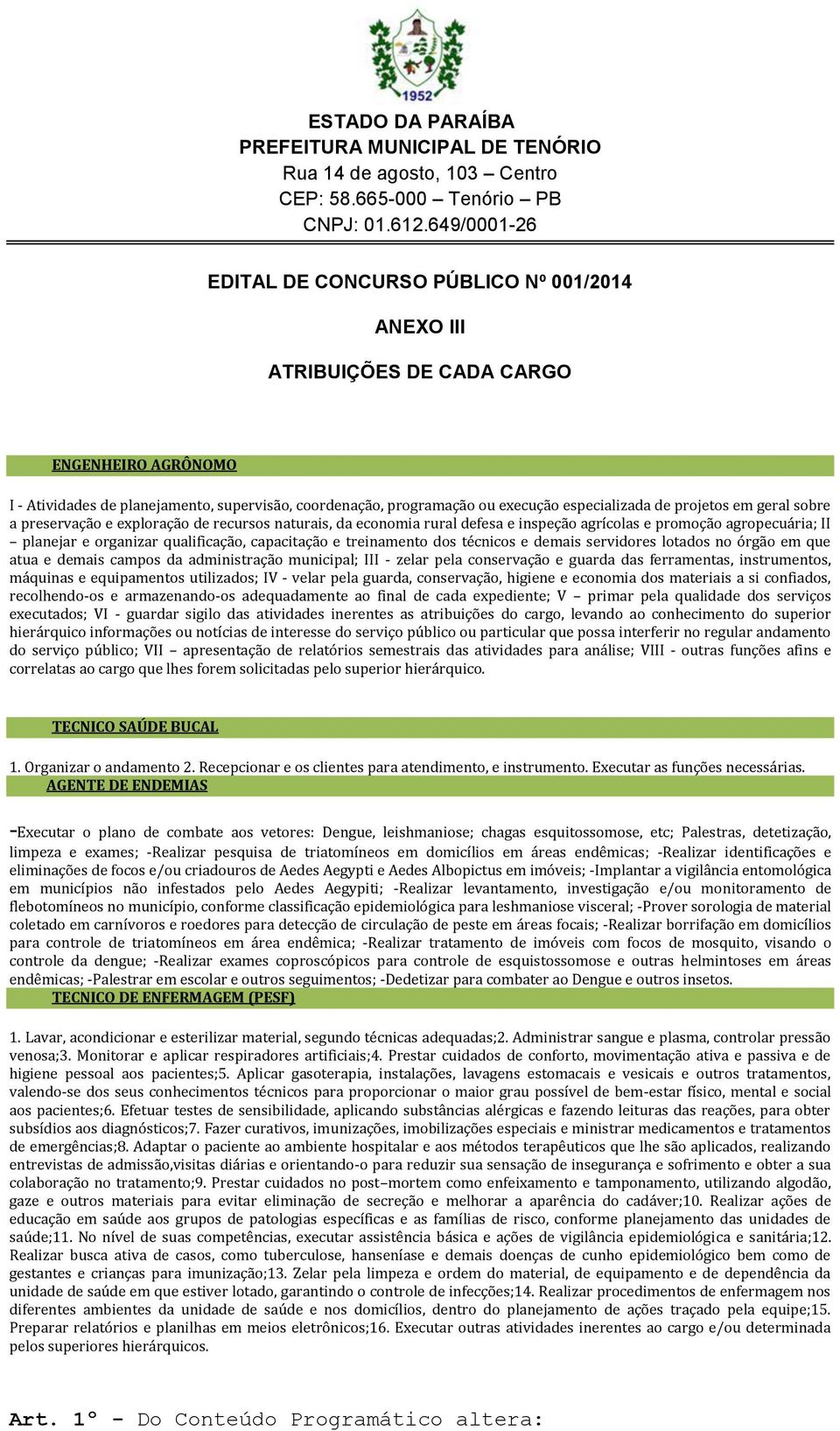 dos técnicos e demais servidores lotados no órgão em que atua e demais campos da administração municipal; III zelar pela conservação e guarda das ferramentas, instrumentos, máquinas e equipamentos