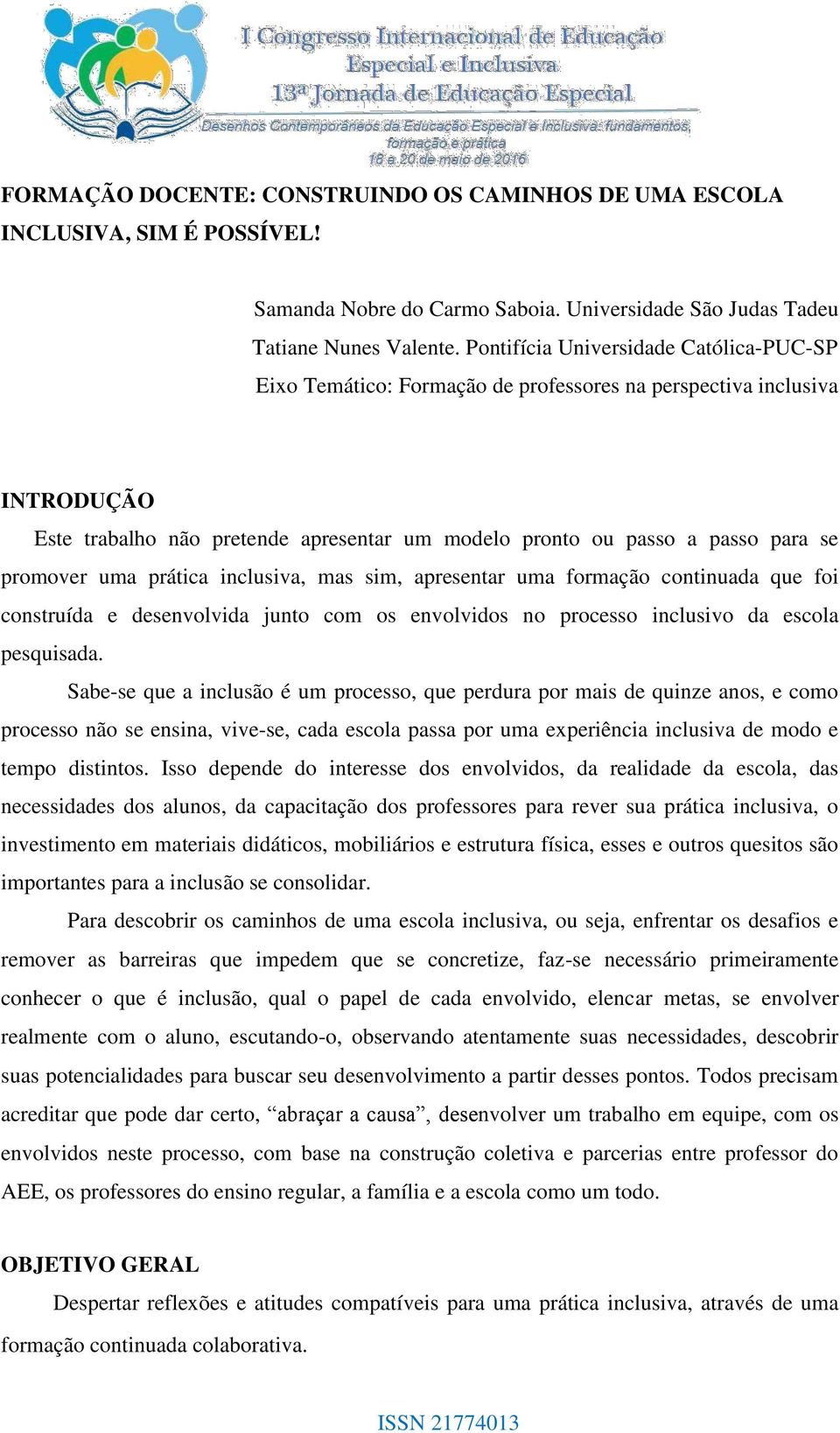 promover uma prática inclusiva, mas sim, apresentar uma formação continuada que foi construída e desenvolvida junto com os envolvidos no processo inclusivo da escola pesquisada.